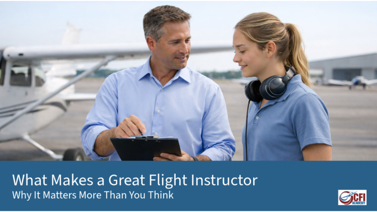 A male flight instructor holding a clipboard talks to a female student with headphones around her neck, standing by a small airplane. Text reads, What Makes a Great Flight Instructor: Why It Matters More Than You Think. - CFI Academy